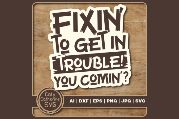 Fixin to Get in Trouble You Comin Graphics & Crafts