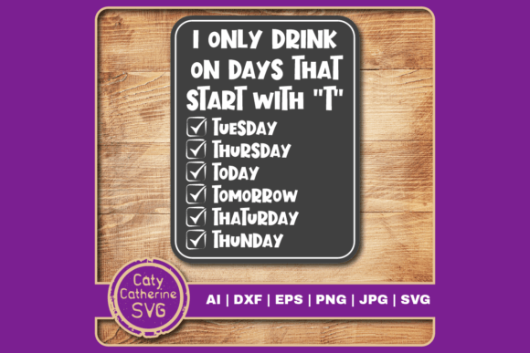 I Only Drink on Days That Start with T: Graphics for Crafts