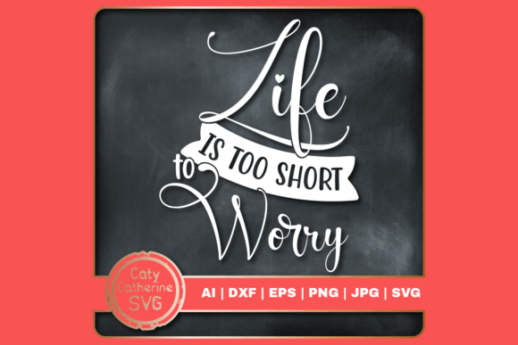 Life Is Too Short to Worry Quote: Graphics & Crafts Asset Review
