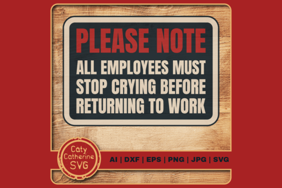 Please Note Employees Must Stop Crying Graphics & Crafts