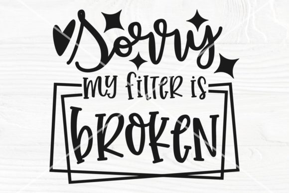 Sorry My Filter is Broken SVG Cut File for Crafts & Graphics