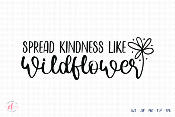 Spread Kindness Like Wildflowers SVG: Graphics for Crafts & Content